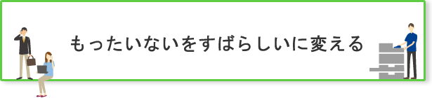 もったいないをすばらしいに変える